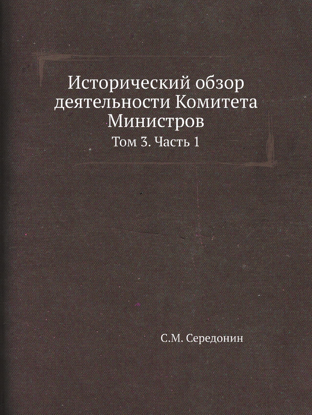 

Исторический обзор деятельности Комитета Министров. Том 3. Часть 1