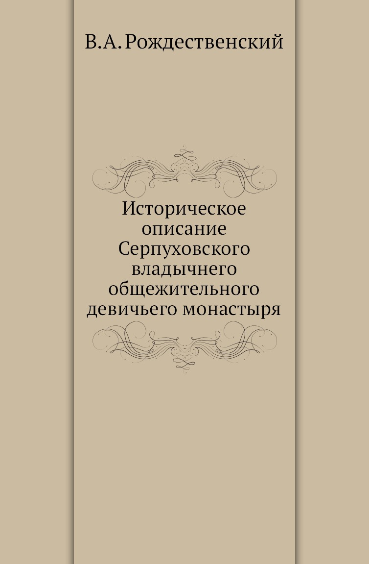 

Историческое описание Серпуховского владычнего общежительного девичьего монастыря