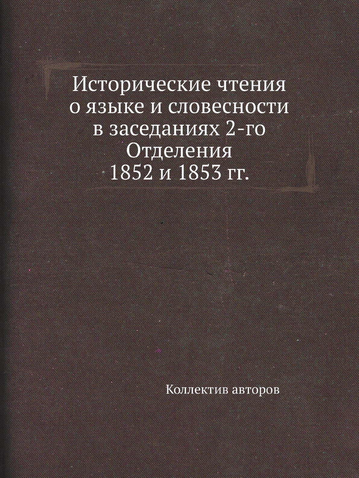 

Книга Исторические чтения о языке и словесности в заседаниях 2-го Отделения 1852 и 1853гг.