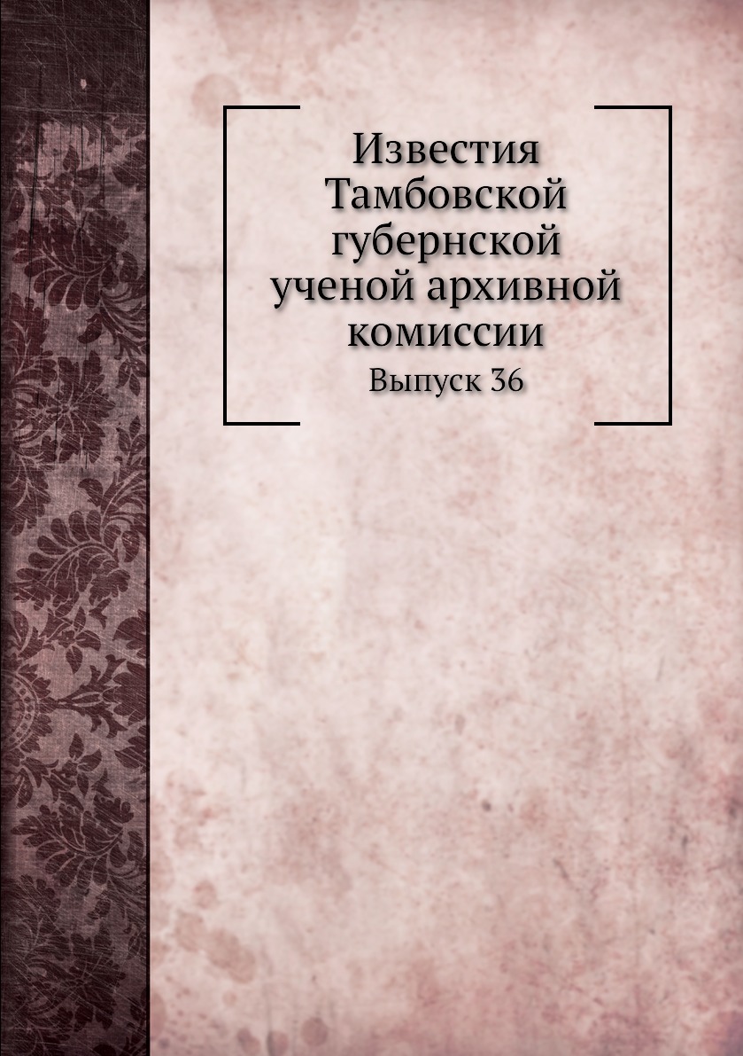 

Известия Тамбовской губернской ученой архивной комиссии. Выпуск 36