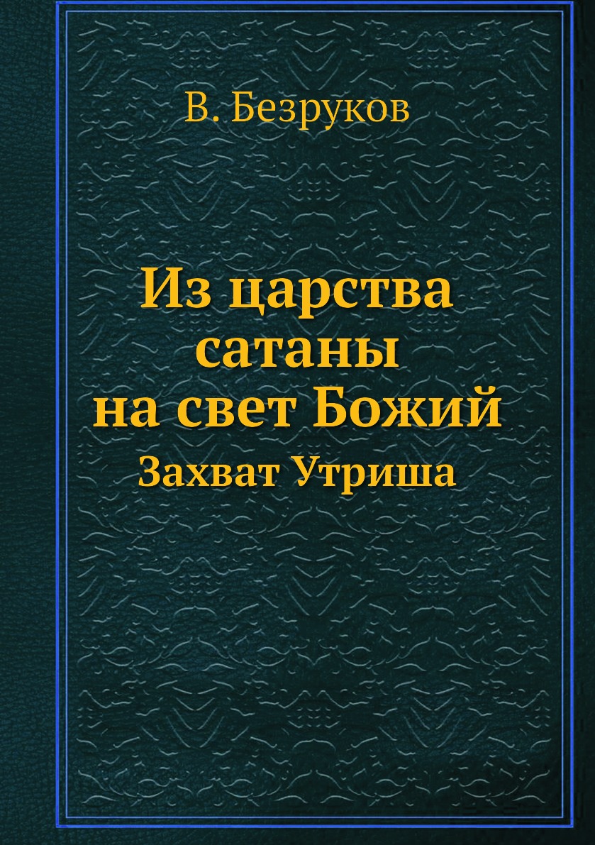 

Книга Из царства сатаны на свет Божий. Захват Утриша