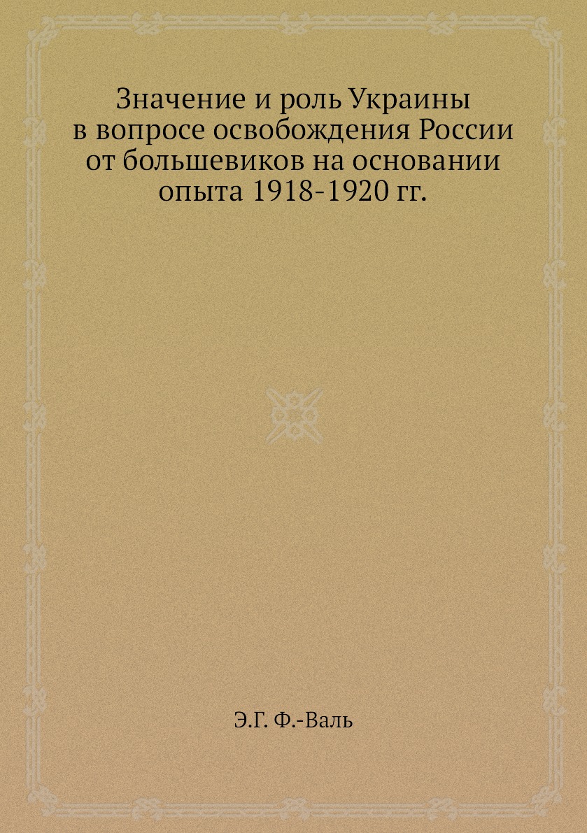 

Книга Значение и роль Украины в вопросе освобождения России от большевиков на основании...