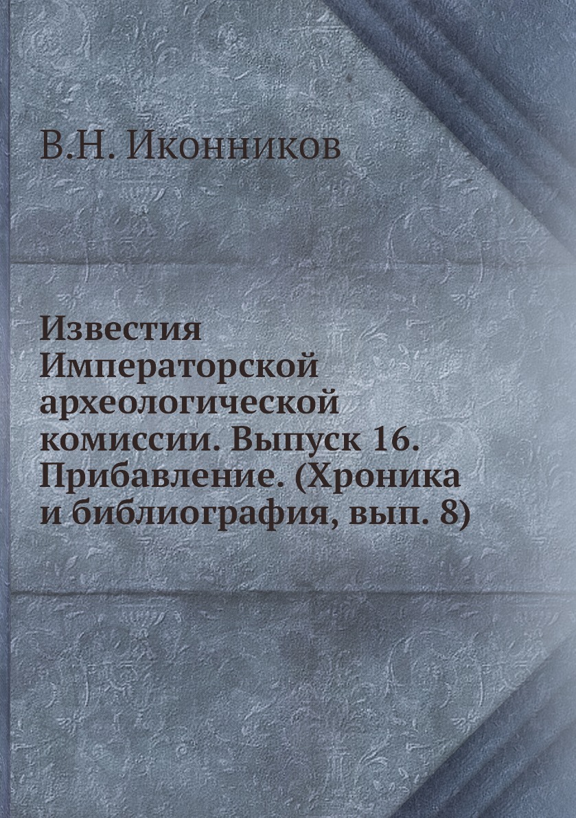 

Книга Известия Императорской археологической комиссии. Выпуск 16. Прибавление
