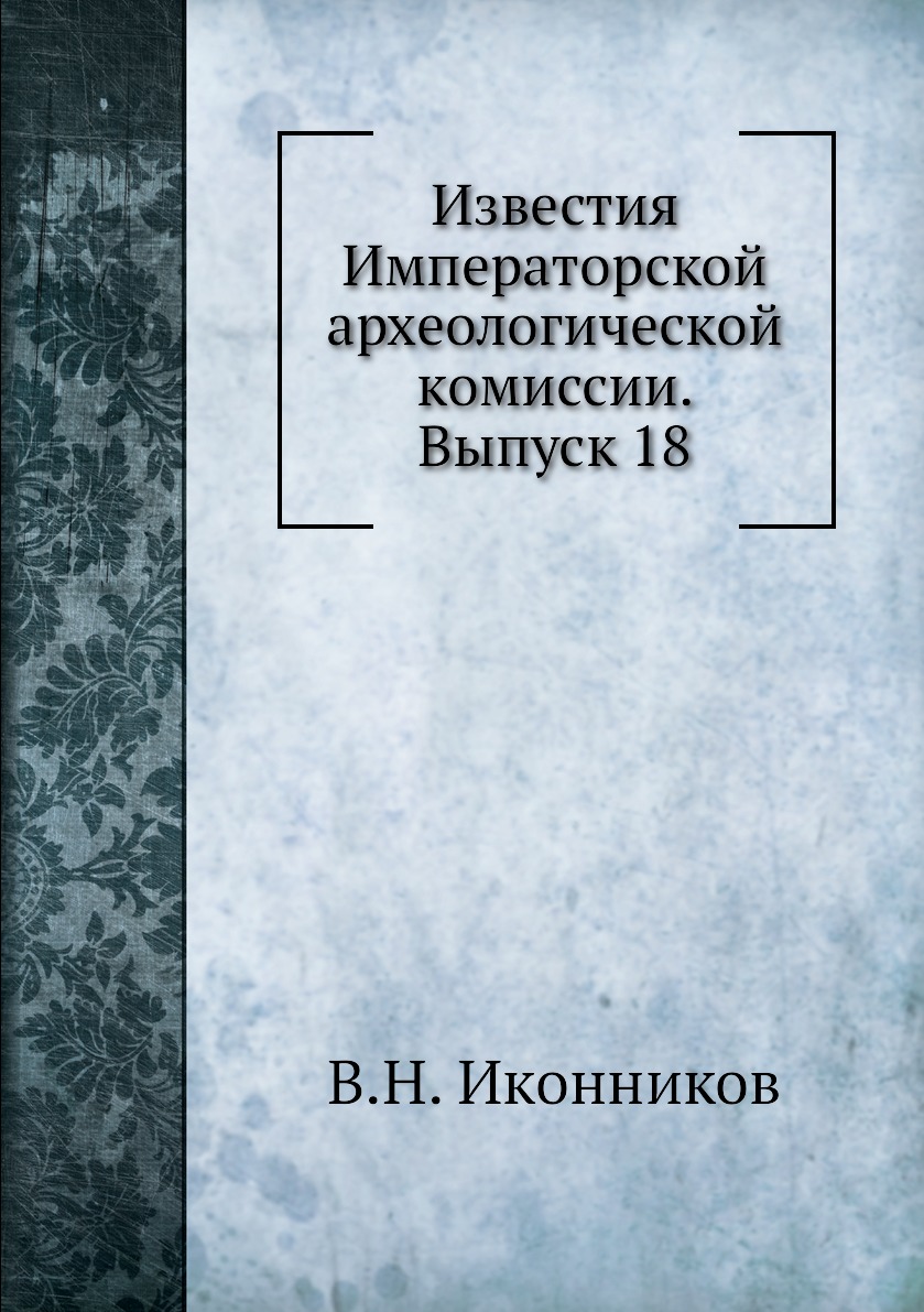

Книга Известия Императорской археологической комиссии. Выпуск 18