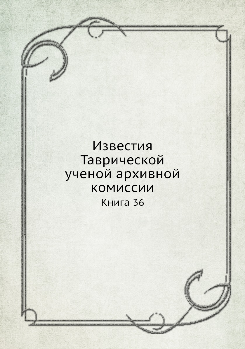 

Известия Таврической ученой архивной комиссии. Книга 36