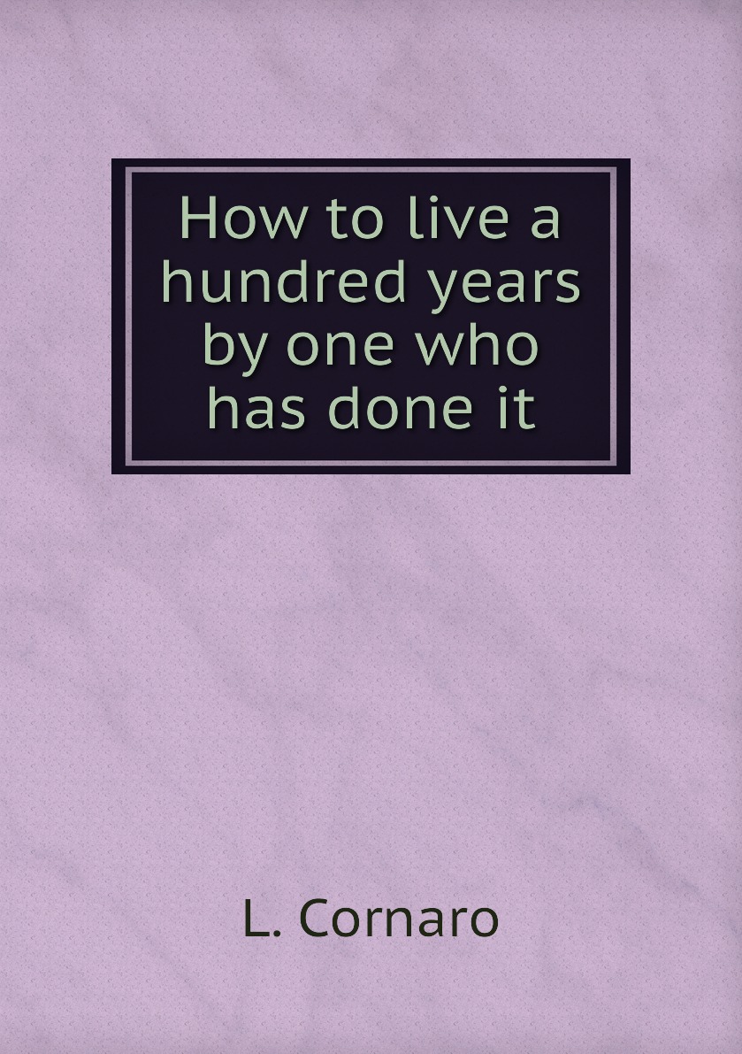 

How to live a hundred years by one who has done it