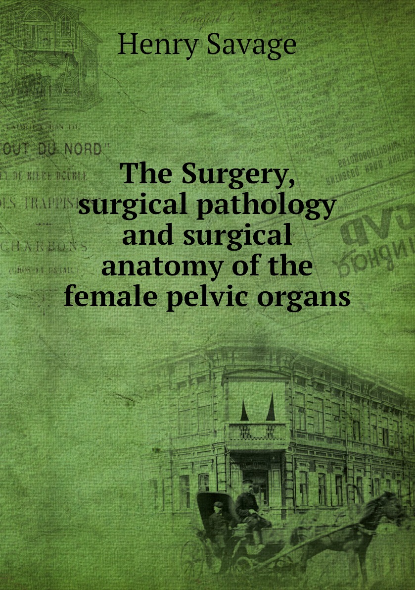 

The Surgery, surgical pathology and surgical anatomy of the female pelvic organs