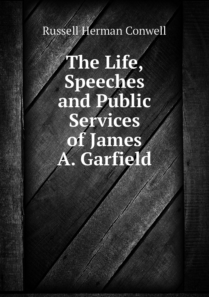 

The Life, Speeches, and Public Services of James A. Garfield