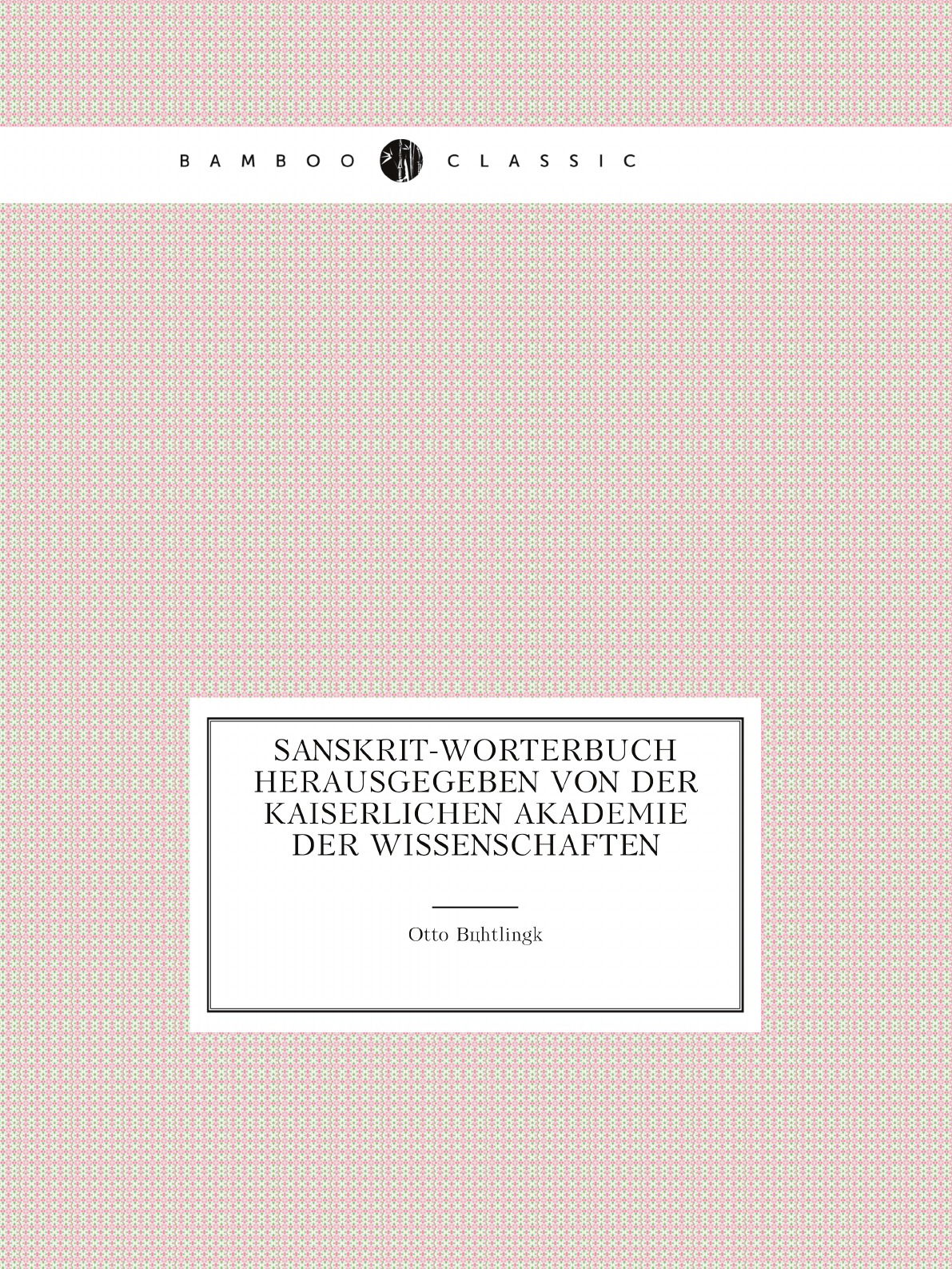 

Sanskrit-Worterbuch herausgegeben von der Kaiserlichen Akademie der Wissenschaften