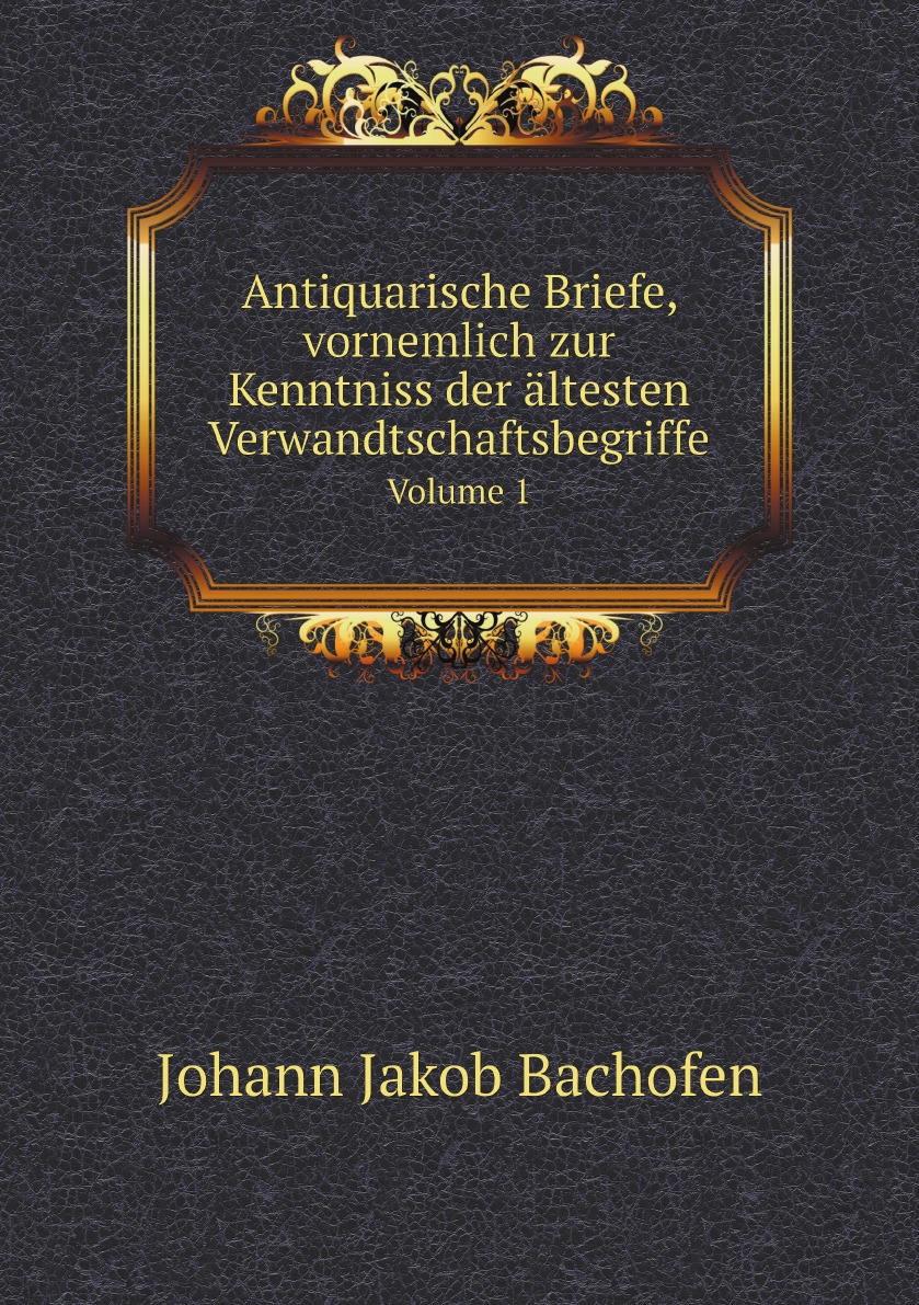 

Antiquarische Briefe, vornemlich zur Kenntniss der altesten Verwandtschaftsbegriffe