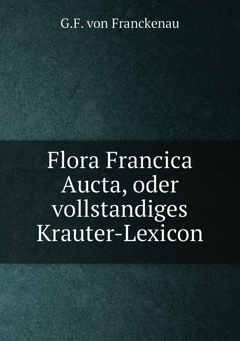 

Flora Francica Aucta, oder vollstandiges Krauter-Lexicon