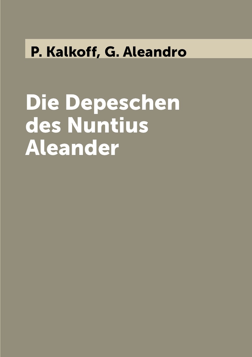 

Die Depeschen des Nuntius Aleander