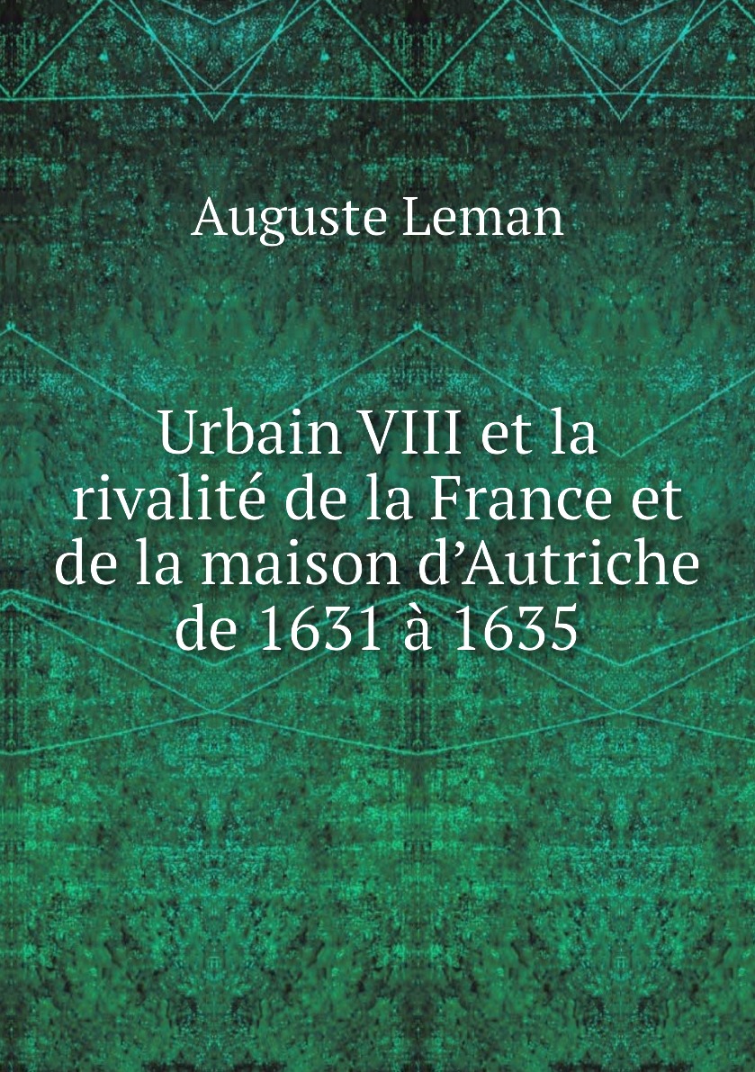 

Urbain VIII et la rivalite de la France et de la maison d’Autriche de 1631 a 1635