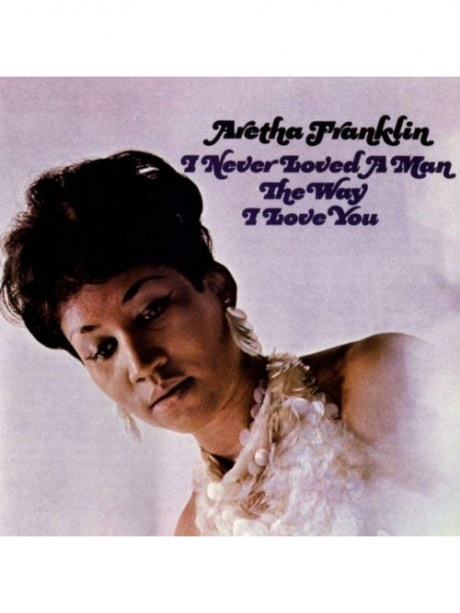 

ARETHA FRANKLIN - I Never Loved A Man The Way I Love You