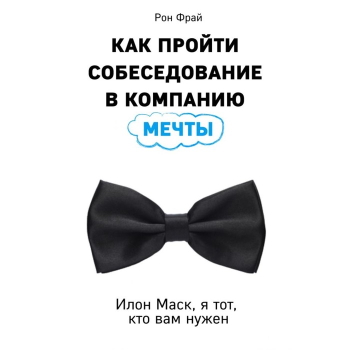 

Как пройти собеседование в компанию мечты. Илон Маск, я тот, кто вам нужен. Фрай Р., Бизнес. Лучший мировой опыт