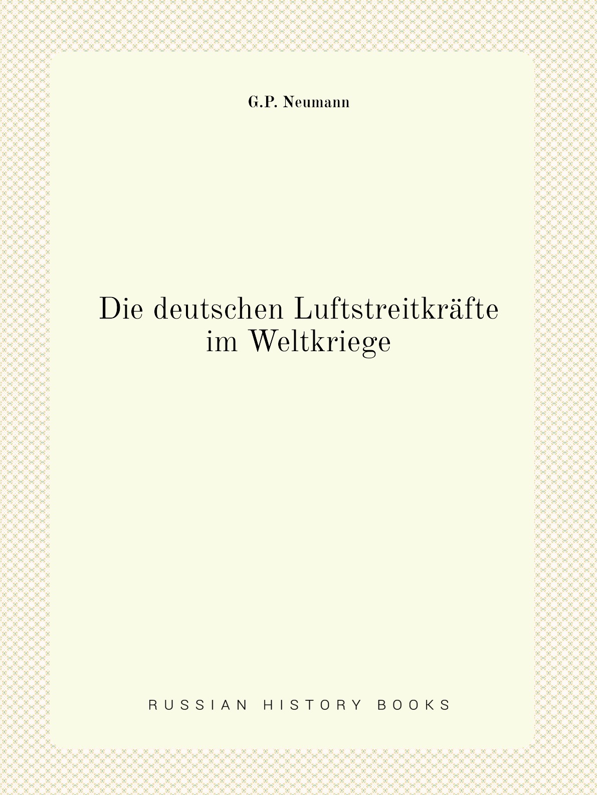 

Die deutschen Luftstreitkrafte im Weltkriege