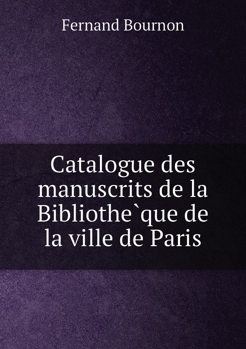 

Catalogue des manuscrits de la Bibliotheque de la ville de Paris