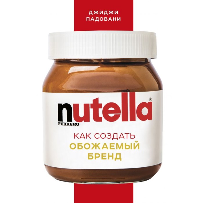 

Nutella. Как создать обожаемый бренд. Падовани Д., Top Business Awards