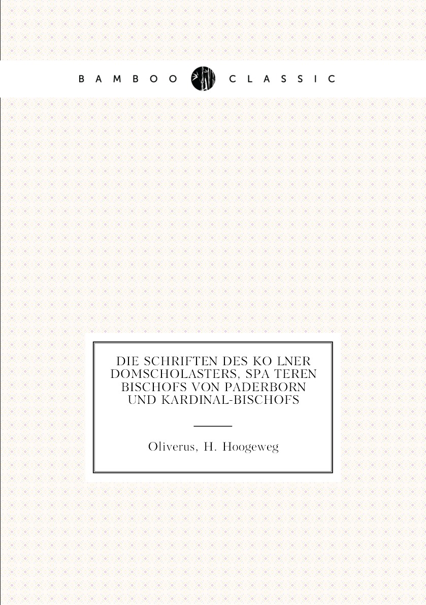 

Die schriften des Kolner domscholasters, spateren bischofs von Paderborn und kardinal