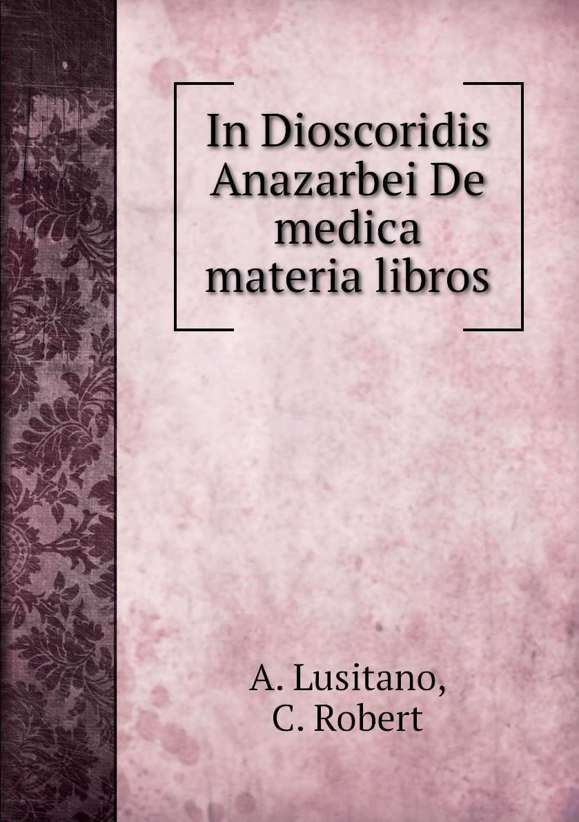 

In Dioscoridis Anazarbei De medica materia libros