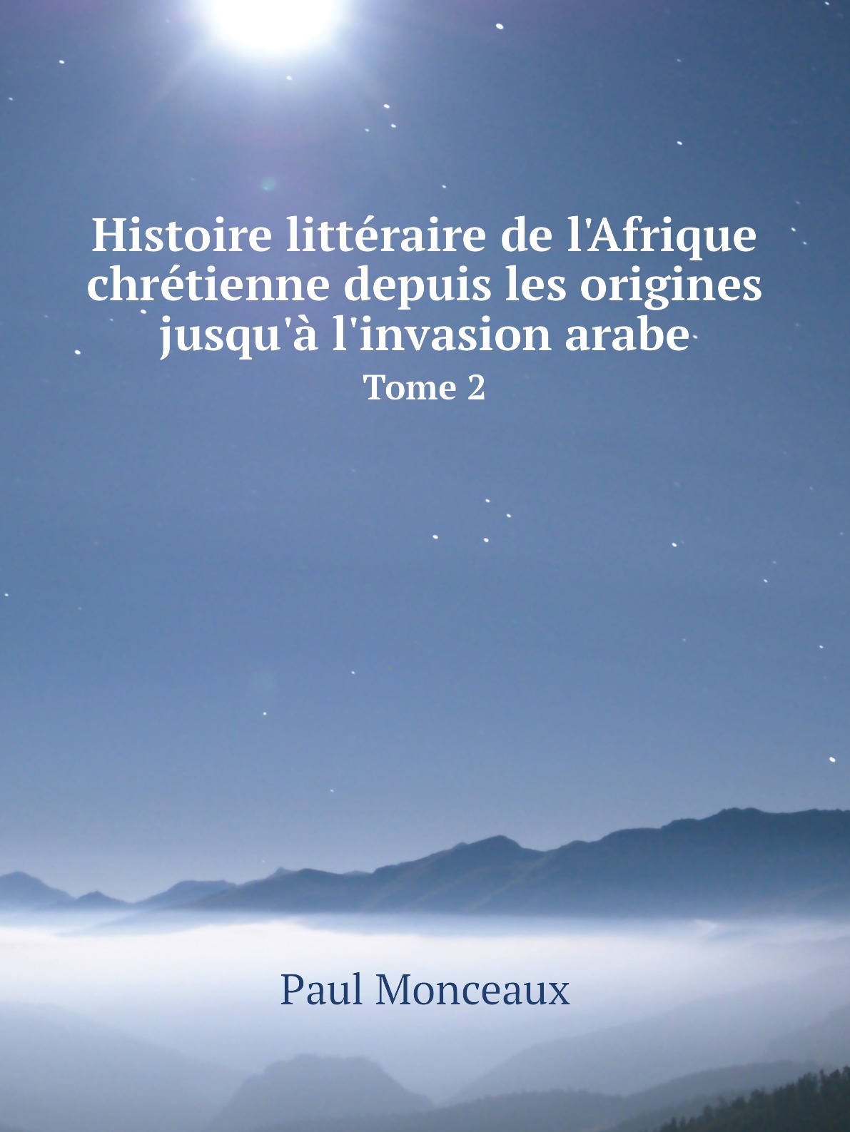 

Histoire litteraire de l'Afrique chretienne depuis les origines jusqu'a l'invasion arabe