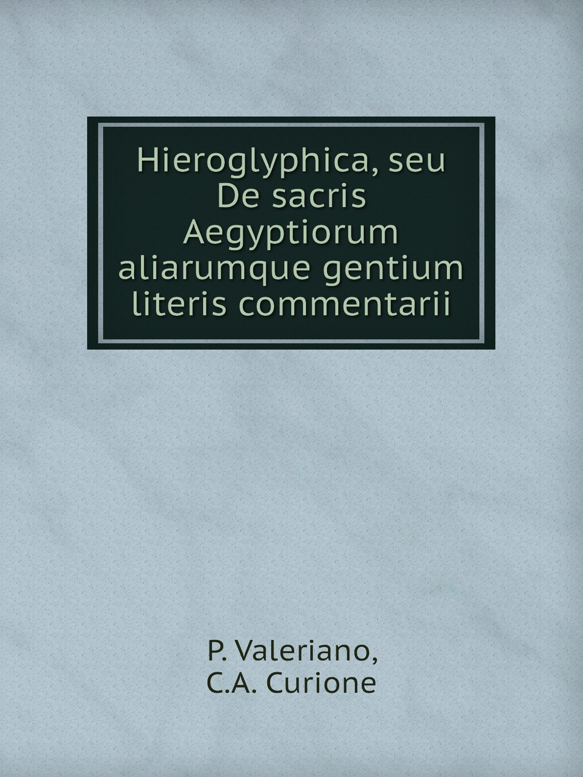 

Hieroglyphica, seu De sacris Aegyptiorum aliarumque gentium literis commentarii
