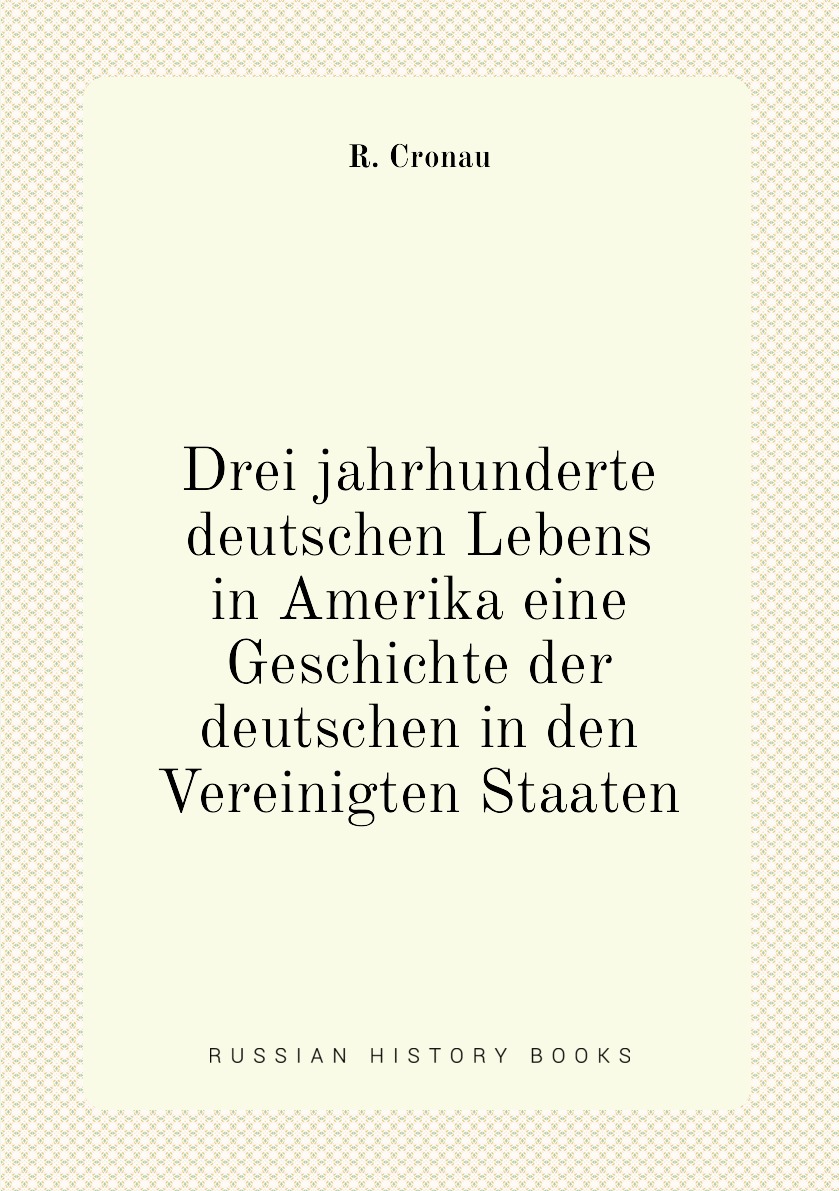 

Drei jahrhunderte deutschen Lebens in Amerika eine Geschichte der deutschen