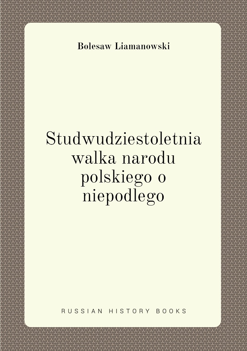 

Studwudziestoletnia walka narodu polskiego o niepodlego