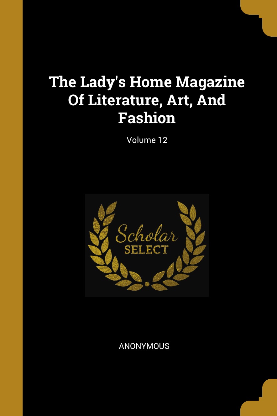 

The Lady's Home Magazine Of Literature, Art, And Fashion; Volume 12