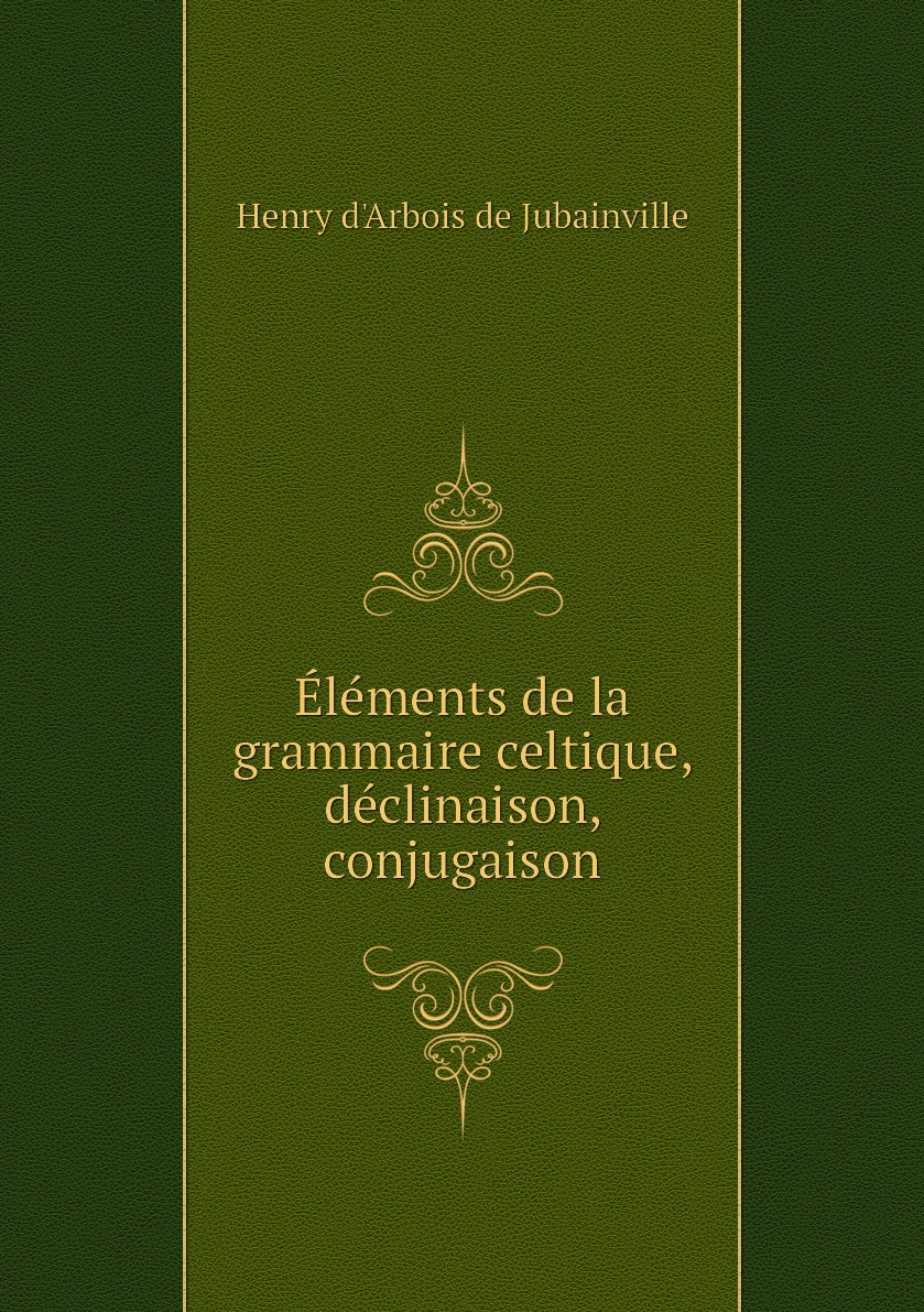 

Elements de la grammaire celtique, declinaison, conjugaison