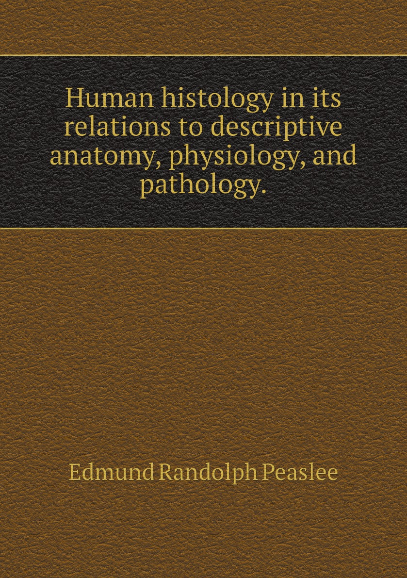 

Human histology in its relations to descriptive anatomy, physiology, and pathology.