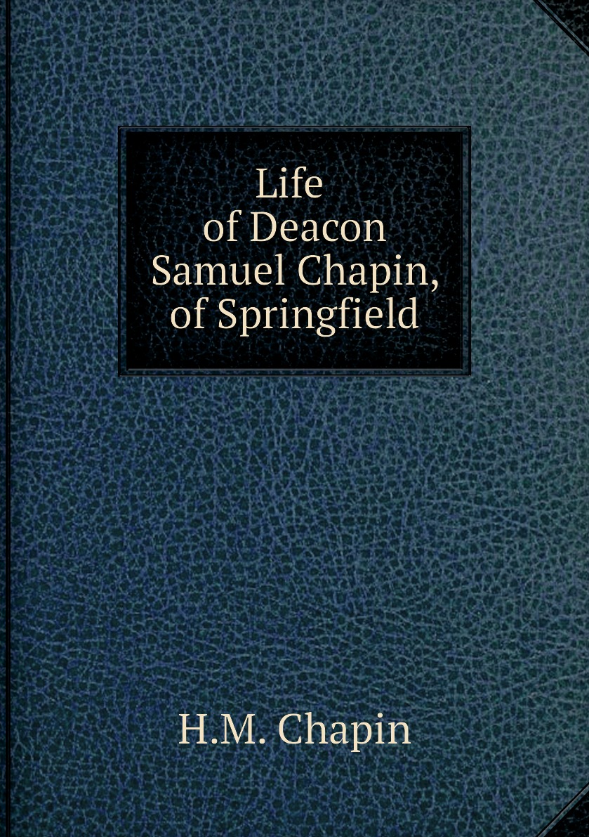 

Life of Deacon Samuel Chapin, of Springfield