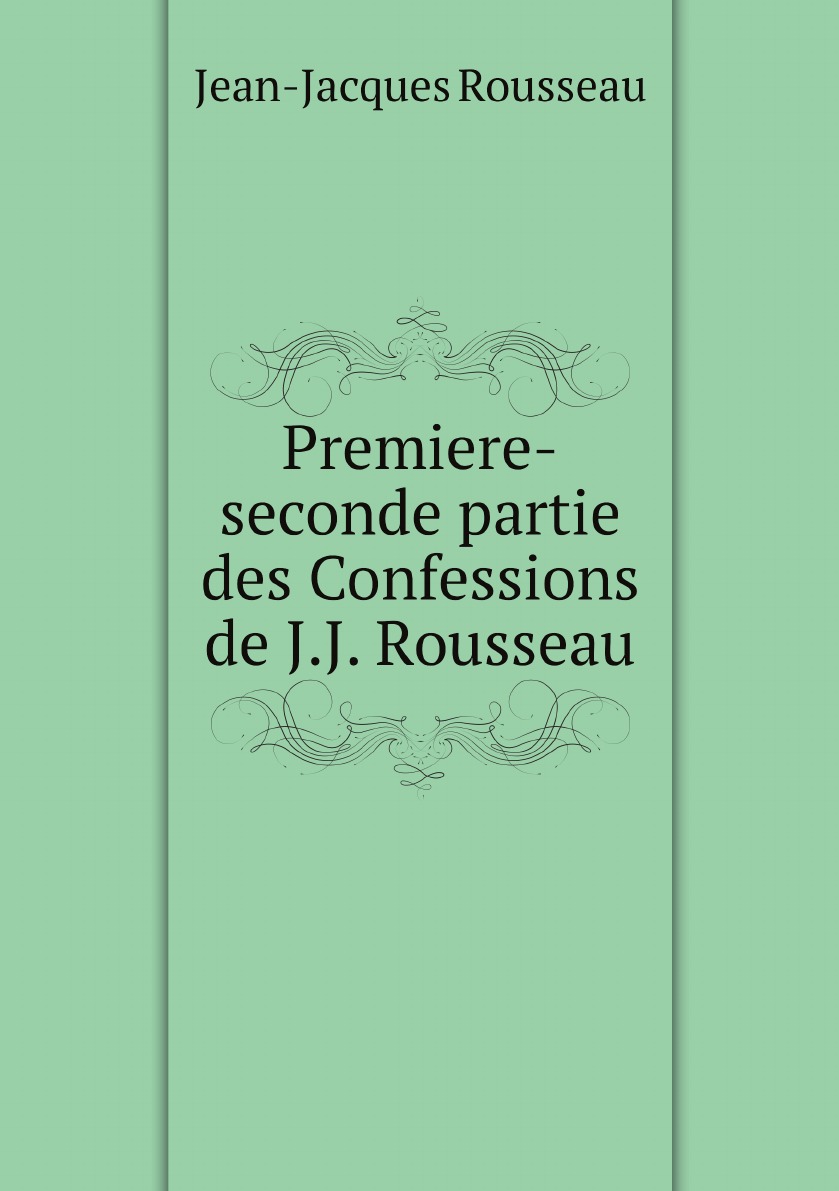 

Premiere-seconde partie des Confessions de J.J. Rousseau