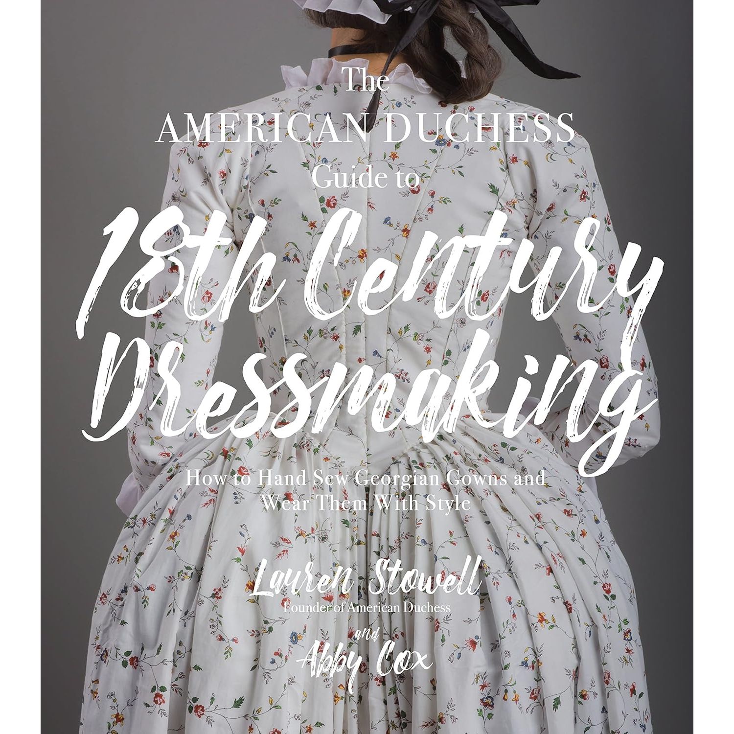 

American Duchess Guide to 18th Century Dressmaking, The. Lauren Stowell