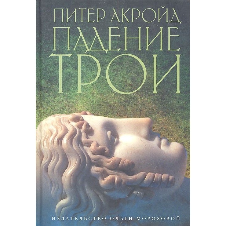 

Издательство Ольги Морозовой Падение Трои., Падение Трои. 2012 год, Акройд П.