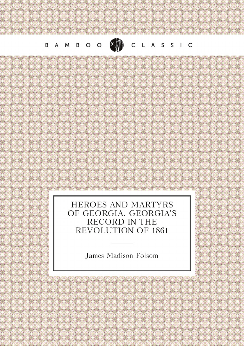 

Heroes and martyrs of Georgia. Georgia's record in the revolution of 1861