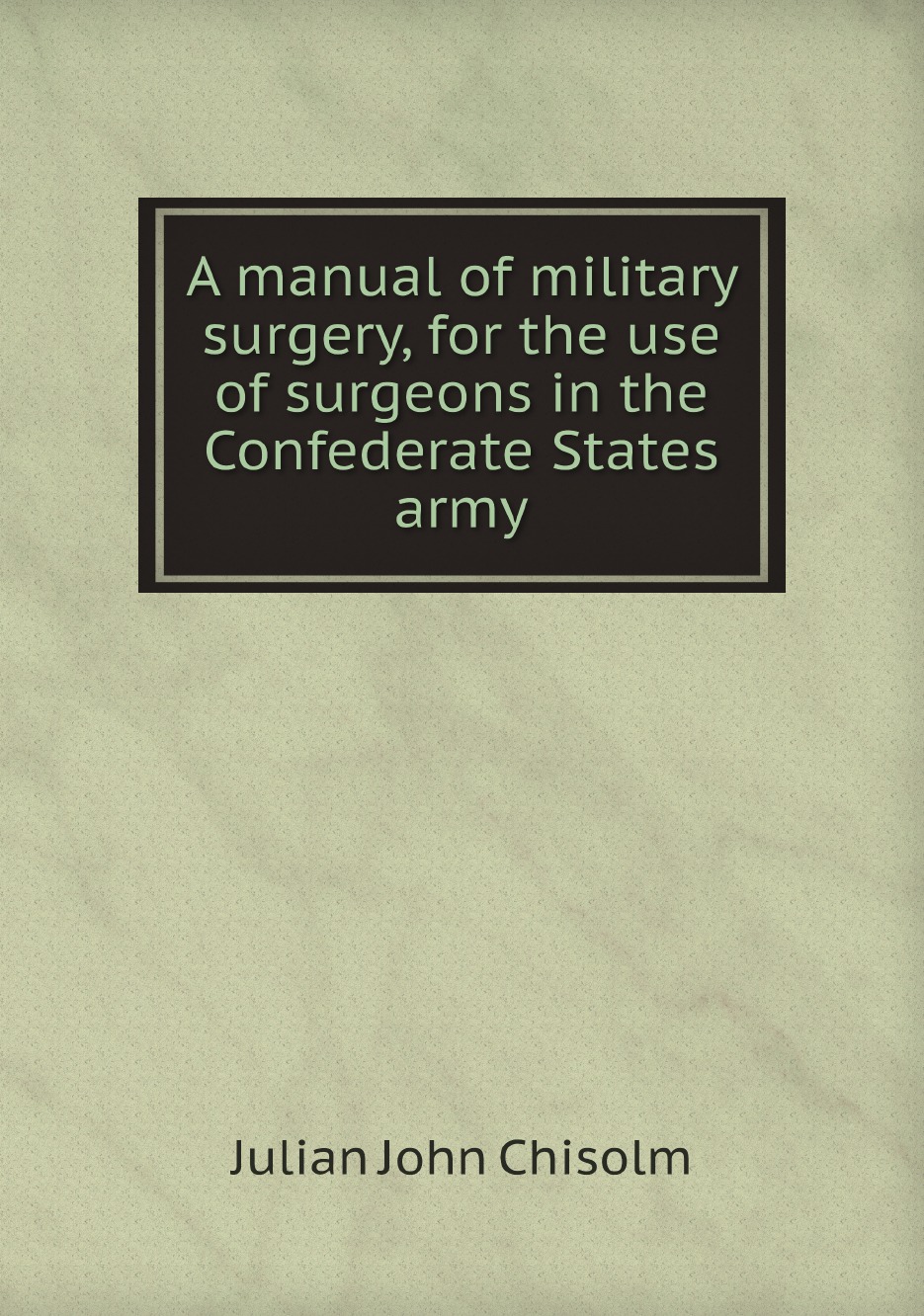 

A manual of military surgery, for the use of surgeons in the Confederate States army