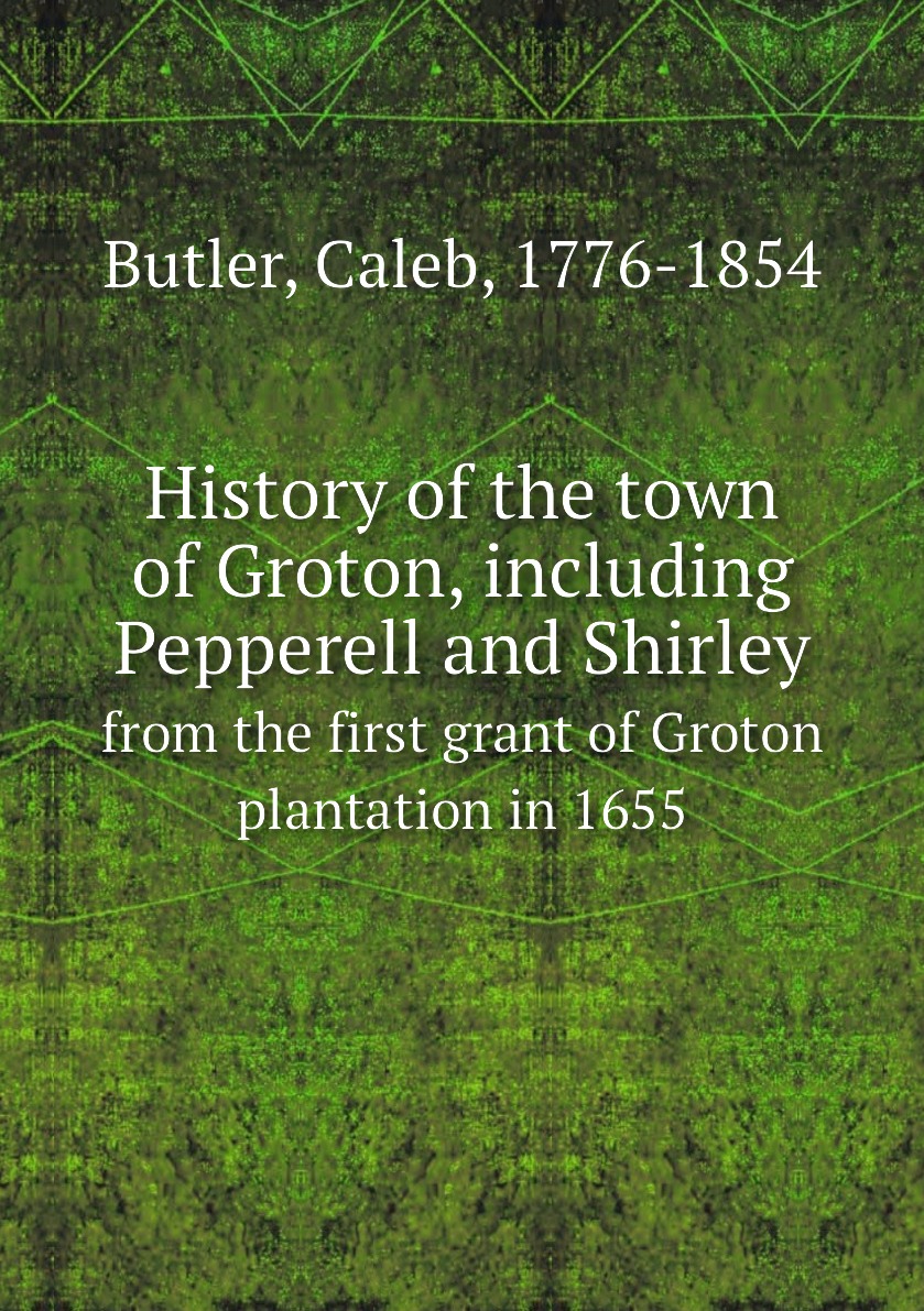 

History of the town of Groton, including Pepperell and Shirley