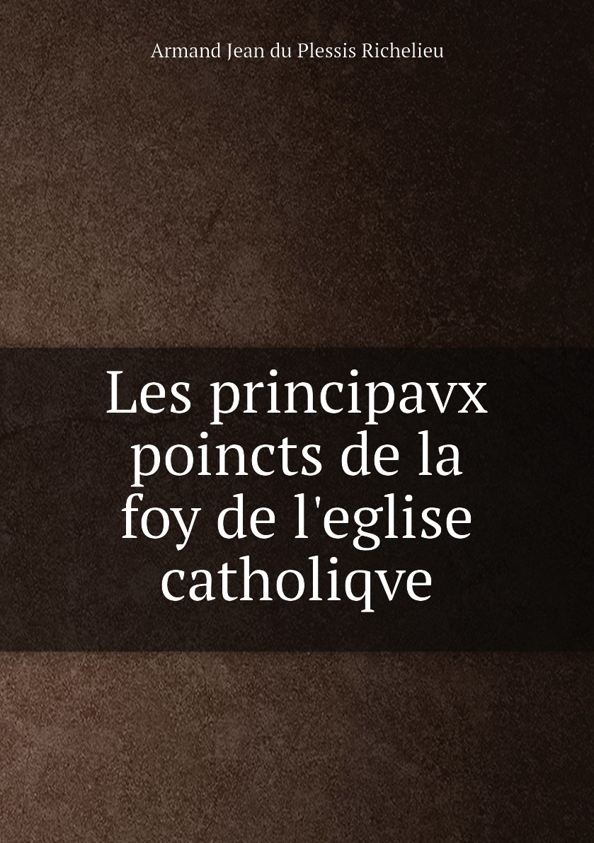 

Les principavx poincts de la foy de l'eglise catholiqve