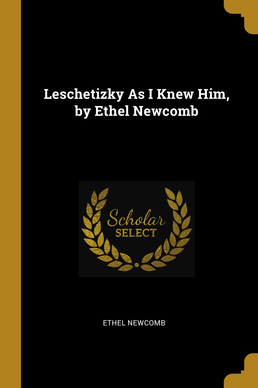 

Leschetizky As I Knew Him, by Ethel Newcomb