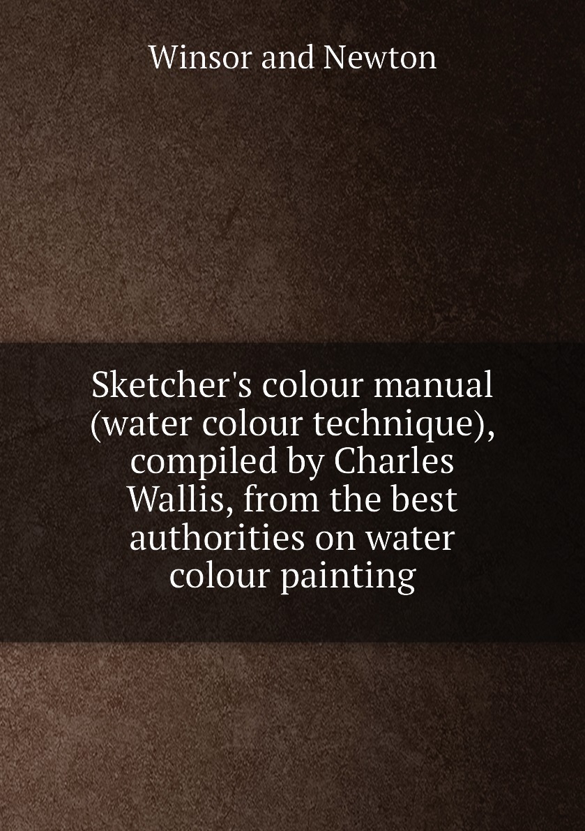 

Sketcher's colour manual (water colour technique), compiled by Charles Wallis