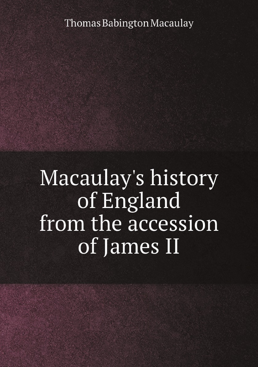 

Macaulay's history of England from the accession of James II