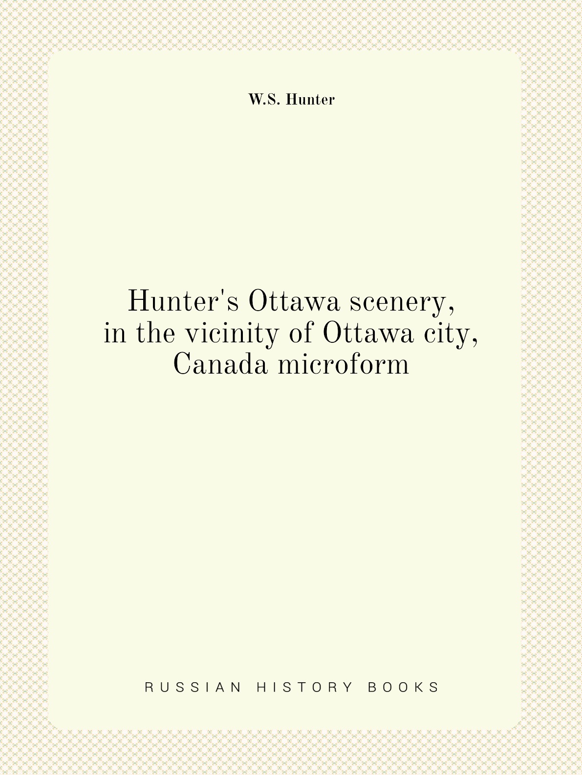 

Hunter's Ottawa scenery, in the vicinity of Ottawa city, Canada microform