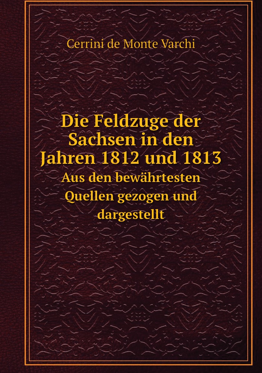 

Die Feldzuge der Sachsen in den Jahren 1812 und 1813