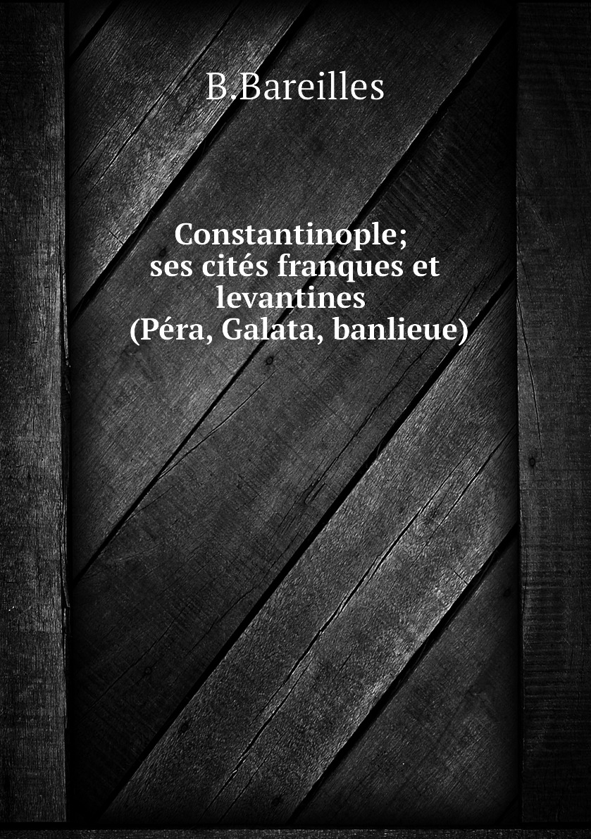 

Constantinople ; ses cites franques et levantines (Pera, Galata, banlieue)