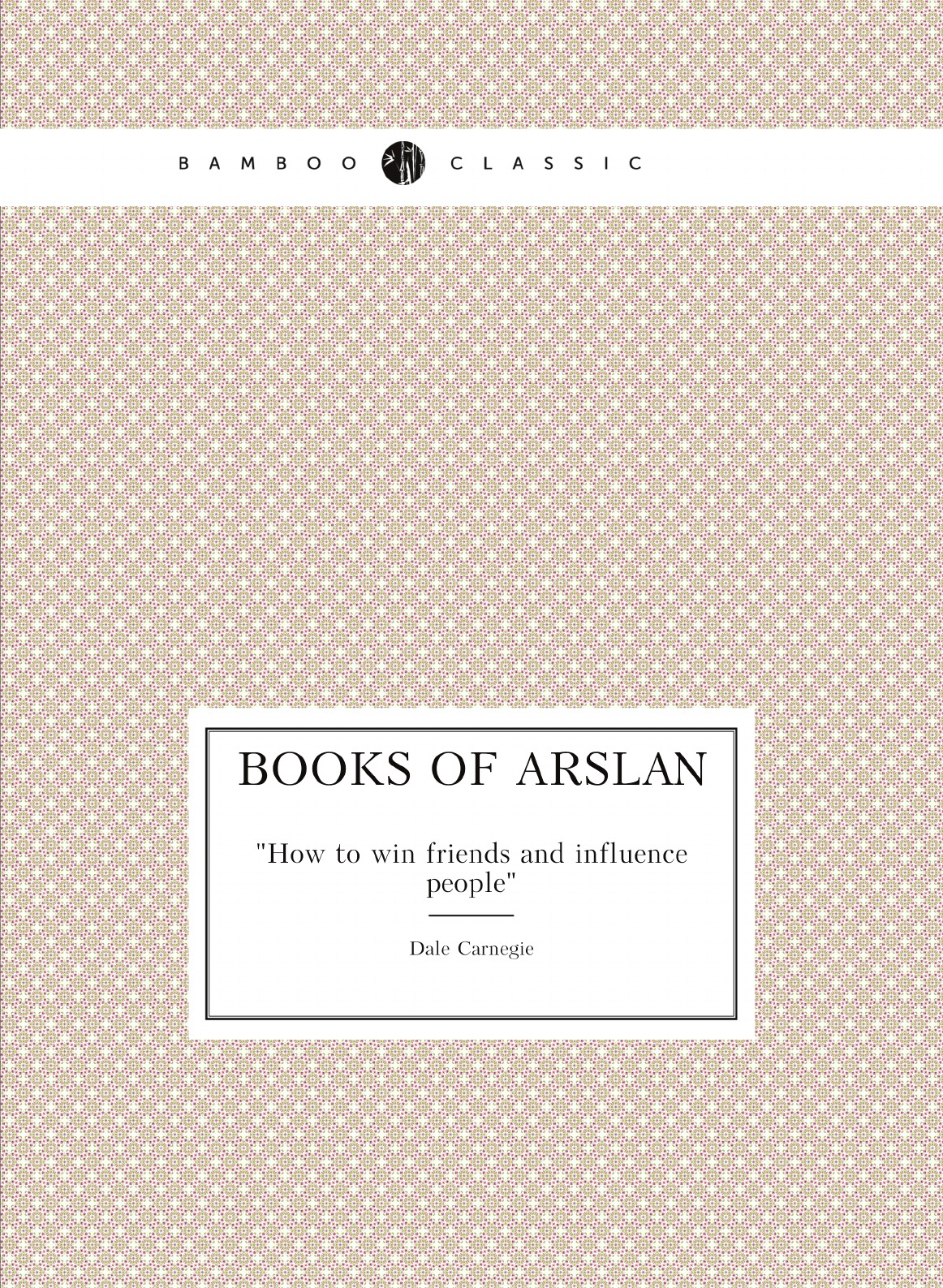 

Books of Arslan "How to win friends and influence people"