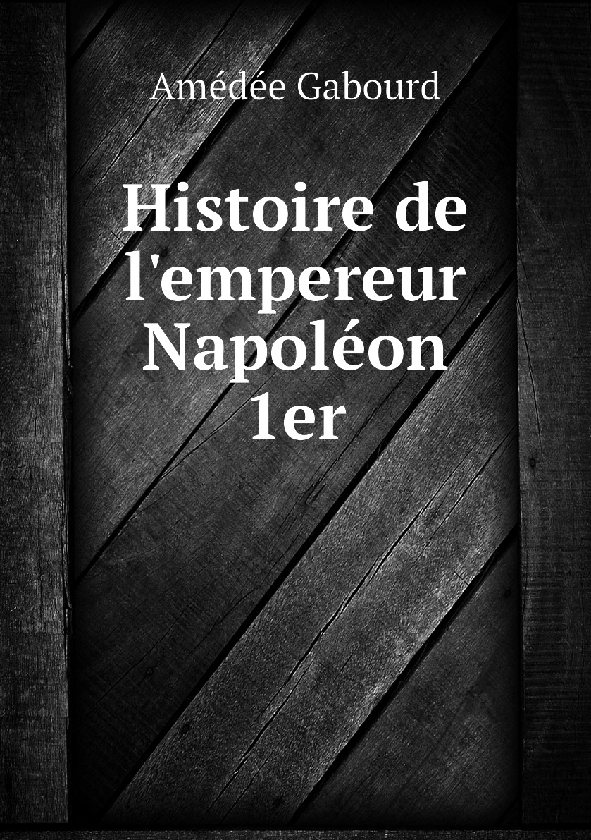 

Histoire de l'empereur Napoleon 1er