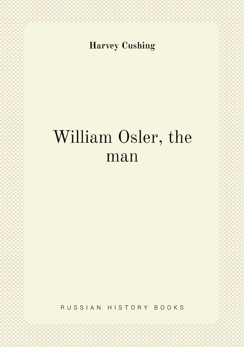 

William Osler, the man