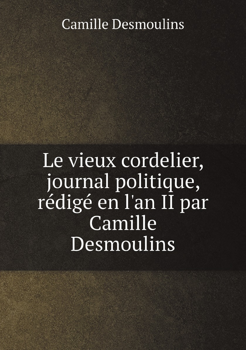 

Le vieux cordelier, journal politique, redige en l'an II par Camille Desmoulins