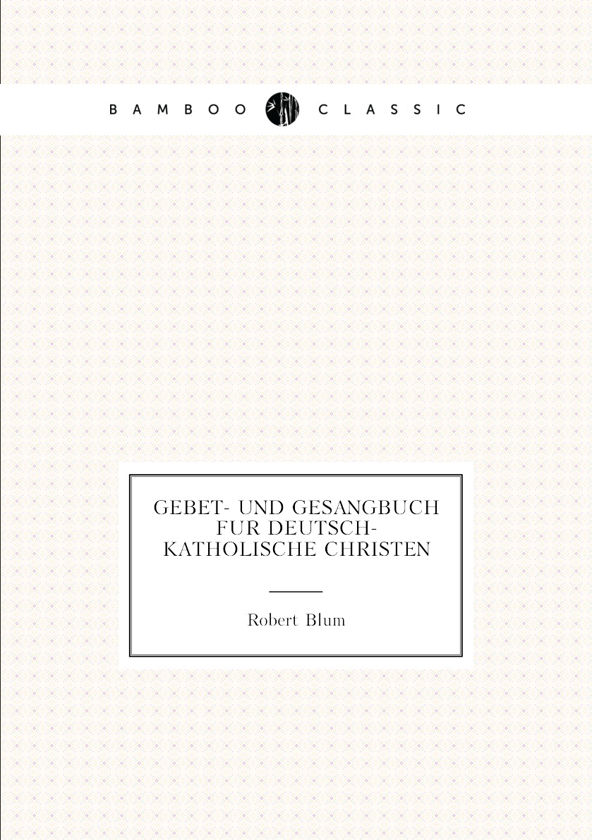 

Gebet- und Gesangbuch fur deutsch-katholische Christen